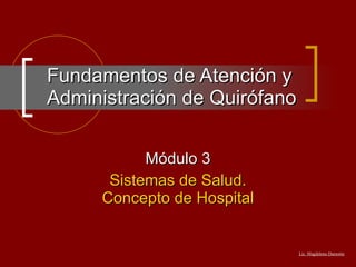 Fundamentos de Atención y Administración de Quirófano Módulo 3 Sistemas de Salud. Concepto de Hospital 