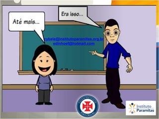 cybele@institutoparamitas.org.br
     edinhoef@hotmail.com
 