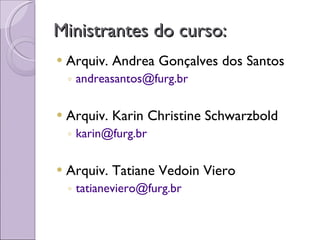 Ministrantes do curso: Arquiv. Andrea Gonçalves dos Santos [email_address]   Arquiv. Karin Christine Schwarzbold [email_address]   Arquiv. Tatiane Vedoin Viero [email_address]   