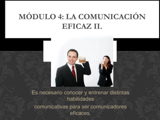 Es necesario conocer y entrenar distintas
              habilidades
 comunicativas para ser comunicadores
               eficaces.
 