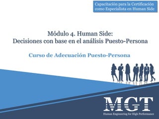 Módulo 4. Human Side:
Decisiones con base en el análisis Puesto-Persona
Curso de Adecuación Puesto-Persona
Capacitación para la Certificación
como Especialista en Human Side
 