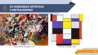 AS VANGUARDAS ARTÍSTICAS:
O ABSTRACIONISMO
53
Wassily Kandinsky, Composição VII, 1913 Piet Mondrian, Composição A, 1923
 