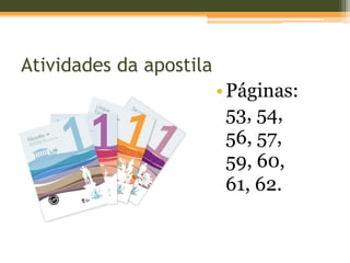 Atividades da apostila
•Páginas:
53, 54,
56, 57,
59, 60,
61, 62.