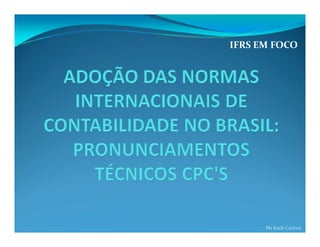 IFRS EM FOCO




      Ms Karla Carioca
 