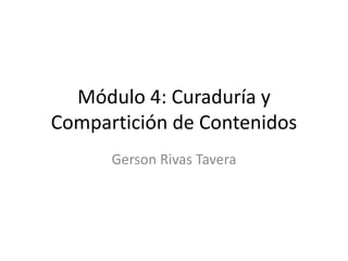 Módulo 4: Curaduría y
Compartición de Contenidos
Gerson Rivas Tavera
 