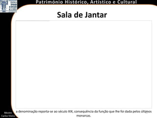 Sala de Jantar




a denominação reporta-se ao século XIX, consequência da função que lhe foi dada pelos últimos
                                                                                         43
                                         monarcas.
 