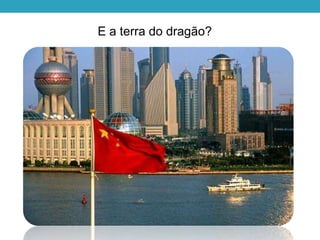 E a terra do dragão?
 