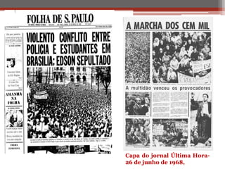 30 de março de 1968
Capa do jornal Última Hora-
26 de junho de 1968,
 