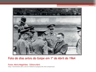 Foto de dias antes do Golpe em 1º de Abril de 1964
Fonte: Mário Magalhães – Editora Abril
http://bravonline.abril.com.br/m...
