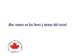 ¡Nos vemos en los foros y tareas del curso!
 