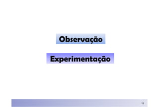 Observação

Experimentação




                 15
 