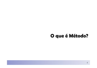 O que é Método?




              2
 