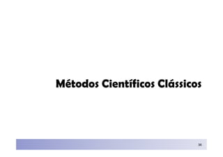 Métodos Científicos Clássicos




                            36
 