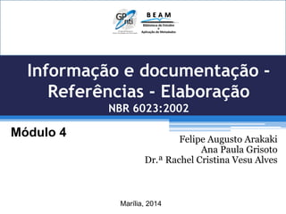 Informação e documentação -
Referências - Elaboração
NBR 6023:2002
Felipe Augusto Arakaki
Ana Paula Grisoto
Dr.ª Rachel Cristina Vesu Alves
Módulo 4
Marília, 2014
 