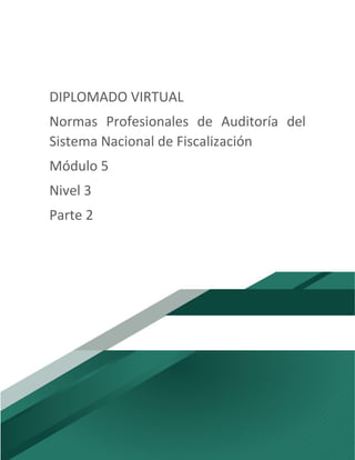 DIPLOMADO VIRTUAL
Normas Profesionales de Auditoría del
Sistema Nacional de Fiscalización
Módulo 5
Nivel 3
Parte 2
 
