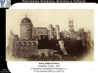 Sintra, Palácio da Pena
        Fotografia, A. desc., 1871
in Panorama Fotográfico de Portugal, v. I,   21
    nº 10, Coimbra [1871], p. [120-21]
 