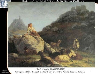 João Cristino da Silva (1829-1877)
                                                                                   22
Paisagem, c.1876. Óleo sobre tela, 46 x 34 cm. Sintra, Palácio Nacional da Pena.
 