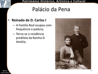 Palácio da Pena
• Reinado de D. Carlos I
   – A Família Real ocupou com
     frequência o palácio;
   – Torna-se a residência
     predileta da Rainha D.
     Amélia;




                                  30
 