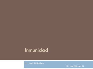 Dr. Joel Méndez G.
Inmunidad
 Joel Méndez
 