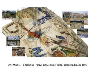 Enric Miralles – B, Tagliabue - Parque del Mollet del Vallés, Barcelona, España, 1996
 