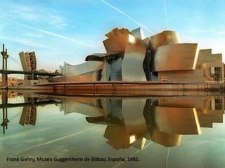 Frank Gehry, Museo Guggenheim de Bilbao, España, 1981.
 