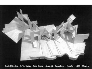 Enric Miralles – B. Tagliabue -Casa Garau – Augusti – Barcelona – España – 1988 - Modelo
 