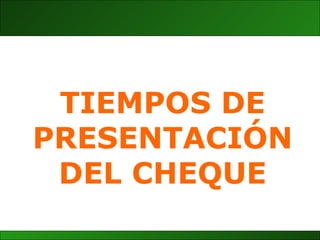 TIEMPOS DE PRESENTACIÓN DEL CHEQUE 