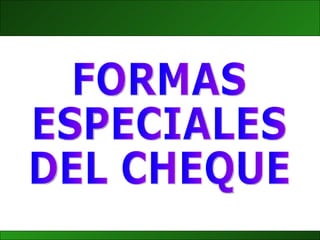 FORMAS  ESPECIALES DEL CHEQUE 