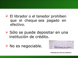 El librador o el tenedor prohíben  que  el  cheque sea  pagado  en efectivo.  PARA ABONO EN CUENTA * *Utilizado para fines de enseñanza No es negociable.   Sólo se puede depositar en una  institución de crédito. 