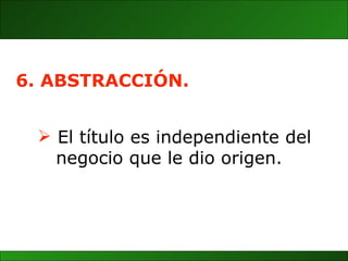 El título es independiente del  negocio que le dio origen. 6. ABSTRACCIÓN. 