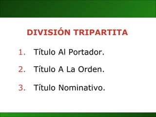 3. Título Nominativo. DIVISIÓN TRIPARTITA 1. Título Al Portador. 2. Título A La Orden. 