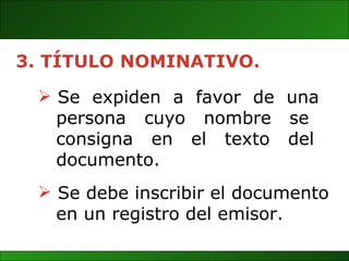 Se  expiden  a  favor  de  una  persona  cuyo  nombre  se  consigna  en  el  texto  del  documento. 3. TÍTULO NOMINATIVO. Se debe inscribir el documento  en un registro del emisor. 