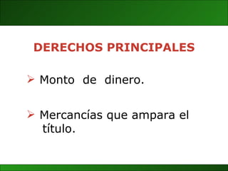 Mercancías que ampara el  título. DERECHOS PRINCIPALES Monto  de  dinero. 