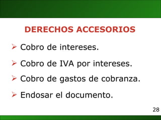 Endosar el documento.  DERECHOS ACCESORIOS Cobro de intereses. Cobro de IVA por intereses.  Cobro de gastos de cobranza. 