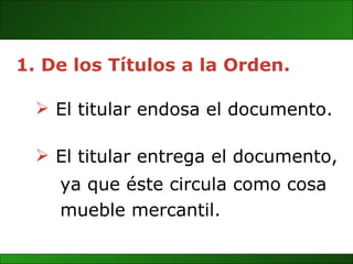El titular entrega el documento, ya que éste circula como cosa mueble mercantil. De los Títulos a la Orden. El titular endosa el documento. 
