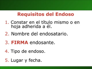 5.  Lugar y fecha. Requisitos del Endoso Constar en el título mismo o en  hoja adherida a él. 2.  Nombre del endosatario. 3.   FIRMA  endosante. 4.  Tipo de endoso.   