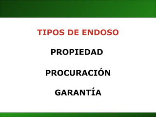 TIPOS DE ENDOSO PROPIEDAD PROCURACIÓN GARANTÍA 