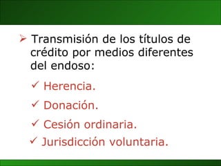 Jurisdicción voluntaria. Transmisión de los títulos de  crédito por medios diferentes  del endoso: Herencia. Donación. Cesión   ordinaria. 