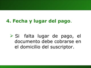 Si  falta  lugar  de  pago,  el  documento debe cobrarse en  el domicilio del suscriptor. 4. Fecha y lugar del pago . 