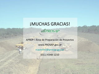 ¡MUCHAS GRACIAS! APREP – Área de Preparación de Proyectos www.PROSAP.gov.ar [email_address] (011) 4348-1210 