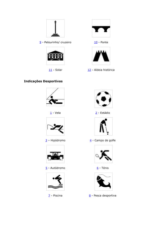 Indicações Desportivas
1 - Vela 2 - Estádio
3 – Hipódromo 4 - Campo de golfe
5 - Autódromo 6 - Ténis
7 - Piscina 8 - Pesca desportiva
9 - Pelourinho/ cruzeiro 10 - Ponte
11 - Solar 12 - Aldeia histórica
 