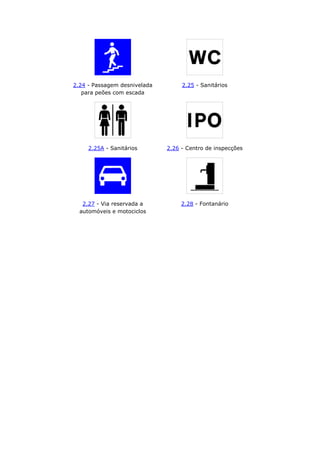 2.24 - Passagem desnivelada
para peões com escada
2.25 - Sanitários
2.25A - Sanitários 2.26 - Centro de inspecções
2.27 - Via reservada a
automóveis e motociclos
2.28 - Fontanário
 