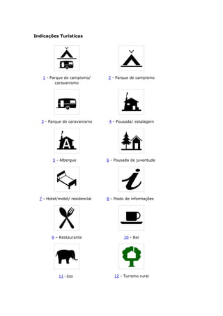 Indicações Turísticas
1 - Parque de campismo/
caravanismo
2 - Parque de campismo
3 - Parque de caravanismo 4 - Pousada/ estalagem
5 - Albergue 6 - Pousada de juventude
7 - Hotel/motel/ residencial 8 - Posto de informações
9 – Restaurante 10 - Bar
11 - Zoo 12 - Turismo rural
 