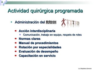 Actividad quirúrgica programada Administración del  RRHH   Acción interdisciplinaria Comunicación, trabajo en equipo, respeto de roles Normas claras Manual de procedimientos Rotación por especialidades Evaluación de desempeño Capacitación en servicio 