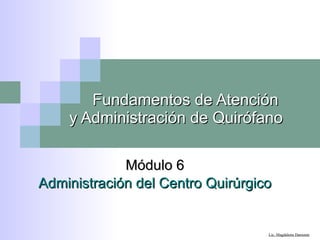 Fundamentos de Atención  y Administración de Quirófano Módulo 6 Administración del Centro Quirúrgico 