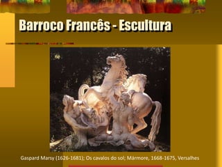 Barroco Francês - Escultura
Gaspard Marsy (1626-1681); Os cavalos do sol; Mármore, 1668-1675, Versalhes
 