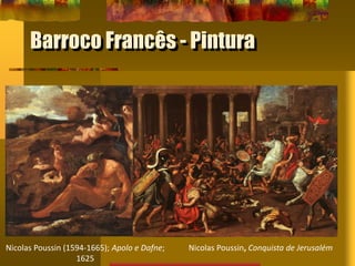 Barroco Francês - Pintura
Nicolas Poussin (1594-1665); Apolo e Dafne;
1625
Nicolas Poussin, Conquista de Jerusalém
 