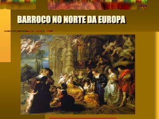 BARROCO NO NORTE DA EUROPA
 