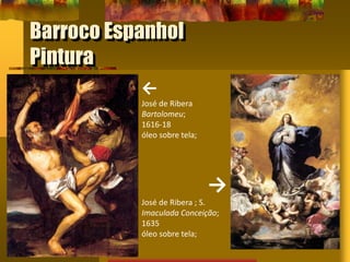 Barroco Espanhol
Pintura
←
José de Ribera
Bartolomeu;
1616-18
óleo sobre tela;
→
José de Ribera ; S.
Imaculada Conceição;
1635
óleo sobre tela;
 