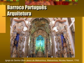 Barroco Português
Arquitetura
Igreja do Senhor Bom Jesus de Matosinhos, Matosinhos; Nicolau Nasoni, 1743
 